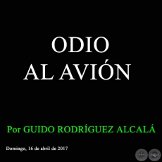 ODIO AL AVIÓN - Por GUIDO RODRÍGUEZ ALCALÁ - Domingo, 16 de abril de 2017